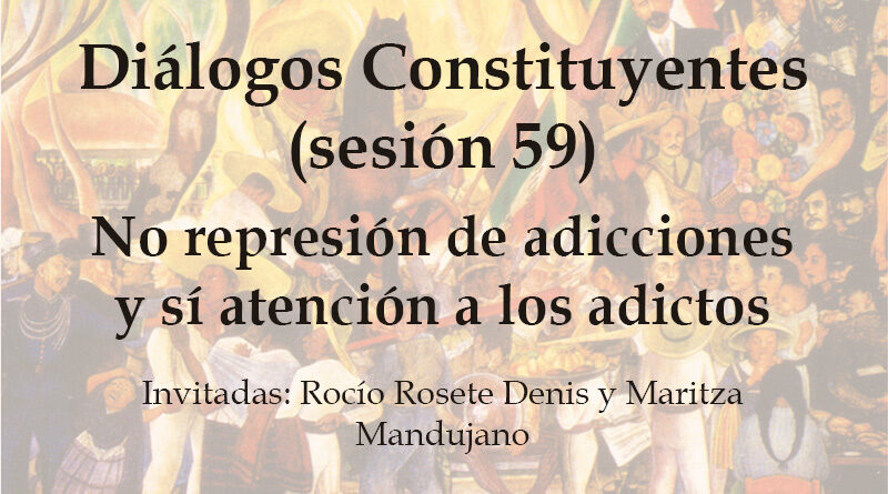 No represión de adicciones y sí atención a los adictos – Diálogo Constituyente 59